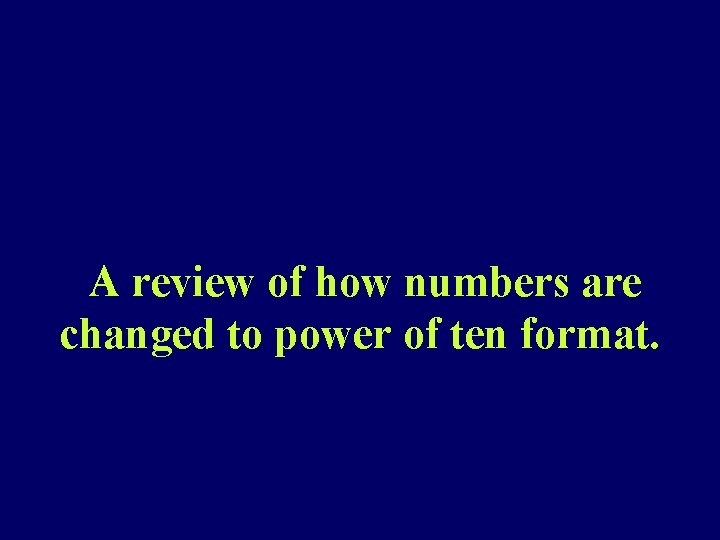 A review of how numbers are changed to power of ten format. 