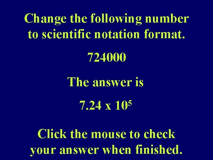 Change the following number to scientific notation format. 724000 The answer is 7. 24