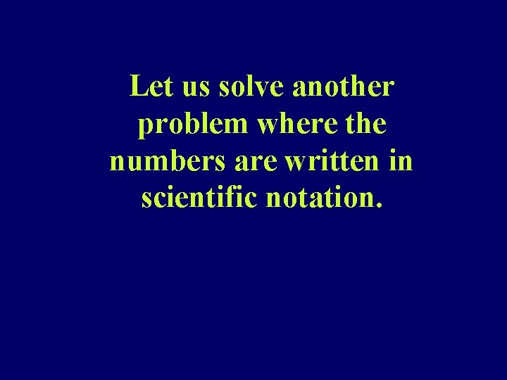 Let us solve another problem where the numbers are written in scientific notation. 