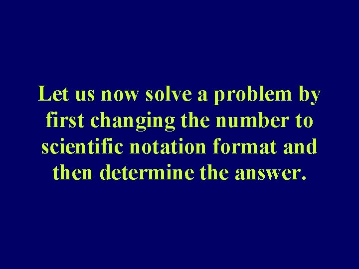 Let us now solve a problem by first changing the number to scientific notation