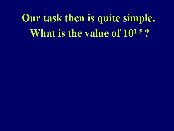 Our task then is quite simple. What is the value of 101. 5 ?