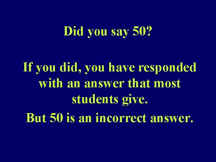 Did you say 50? If you did, you have responded with an answer that