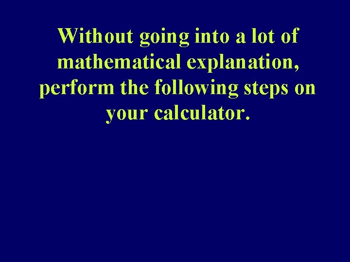 Without going into a lot of mathematical explanation, perform the following steps on your