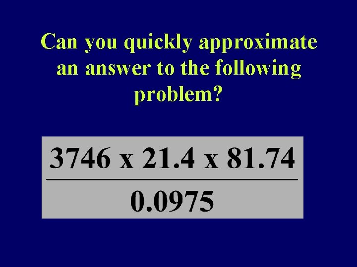 Can you quickly approximate an answer to the following problem? 