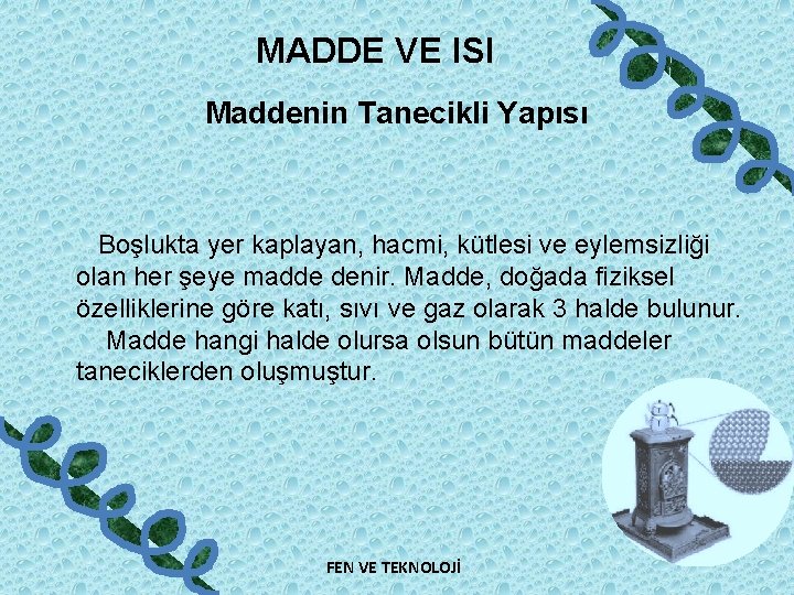 MADDE VE ISI Maddenin Tanecikli Yapısı Boşlukta yer kaplayan, hacmi, kütlesi ve eylemsizliği olan