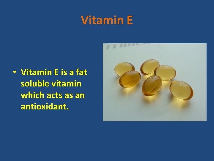 Vitamin E • Vitamin E is a fat soluble vitamin which acts as an