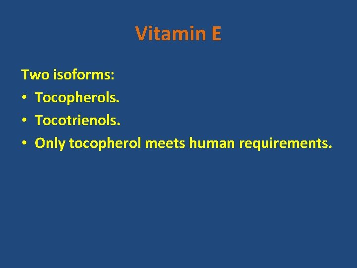 Vitamin E Two isoforms: • Tocopherols. • Tocotrienols. • Only tocopherol meets human requirements.