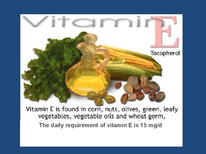 The daily requirement of vitamin E is 15 mg/d 