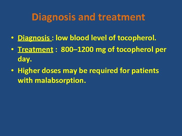 Diagnosis and treatment • Diagnosis : low blood level of tocopherol. • Treatment :