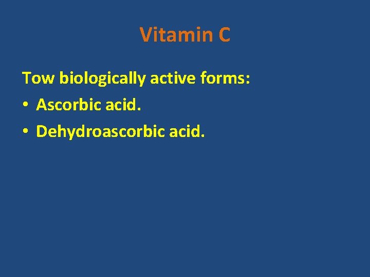 Vitamin C Tow biologically active forms: • Ascorbic acid. • Dehydroascorbic acid. 