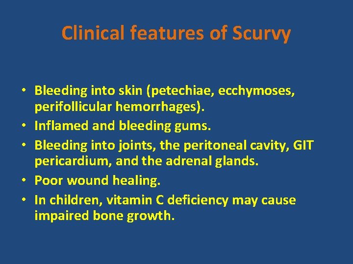 Clinical features of Scurvy • Bleeding into skin (petechiae, ecchymoses, perifollicular hemorrhages). • Inflamed