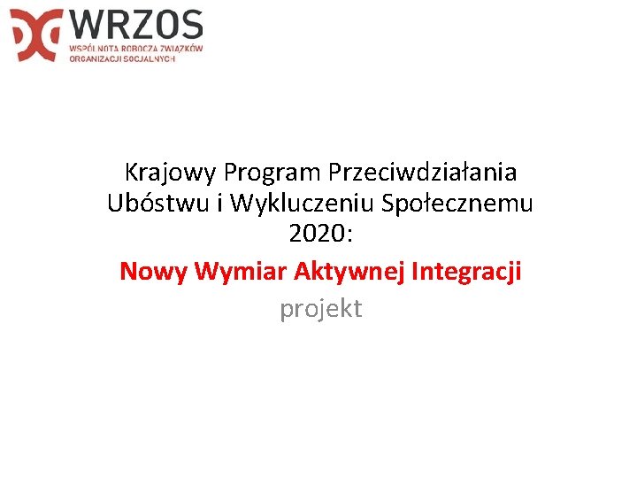 Krajowy Program Przeciwdziałania Ubóstwu i Wykluczeniu Społecznemu 2020: Nowy Wymiar Aktywnej Integracji projekt 