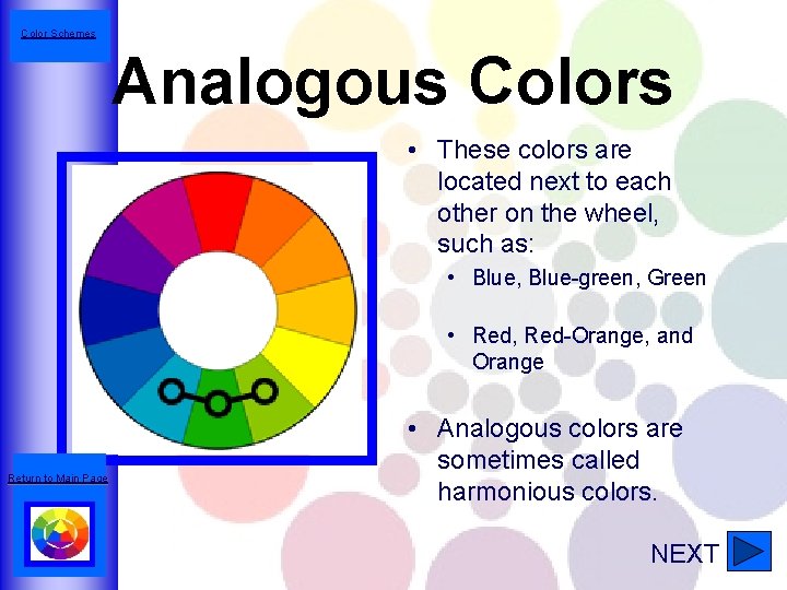Color Schemes Analogous Colors • These colors are located next to each other on