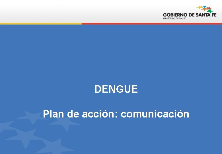 DENGUE Plan de acción: comunicación 