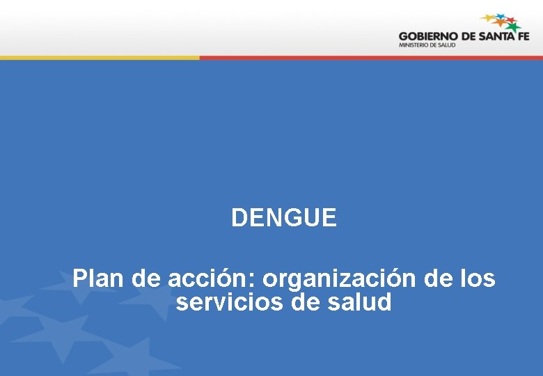 DENGUE Plan de acción: organización de los servicios de salud 