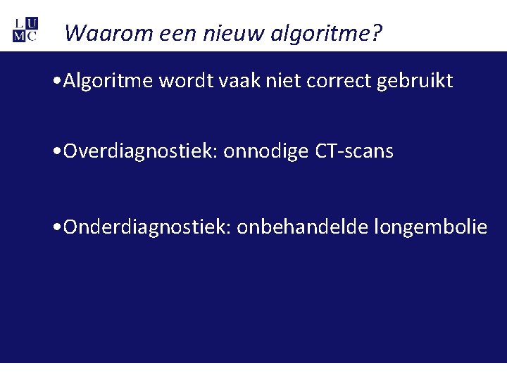 Waarom een nieuw algoritme? • Algoritme wordt vaak niet correct gebruikt • Overdiagnostiek: onnodige