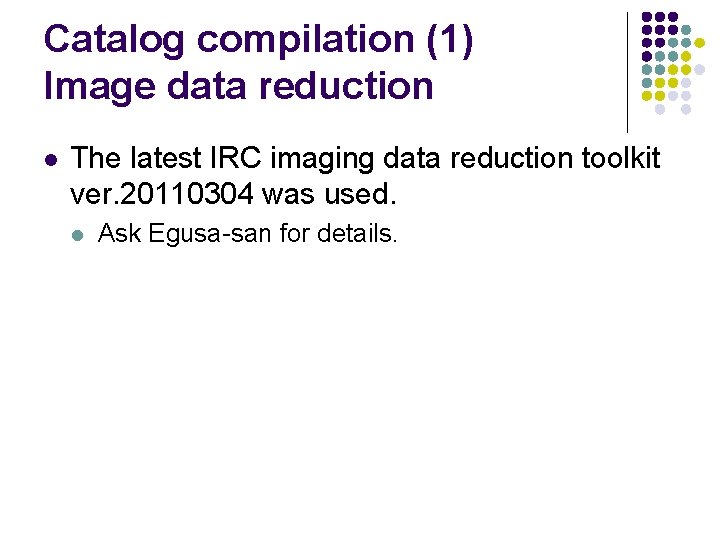 Catalog compilation (1) Image data reduction l The latest IRC imaging data reduction toolkit Catalog compilation (1) Image data reduction l The latest IRC imaging data reduction toolkit