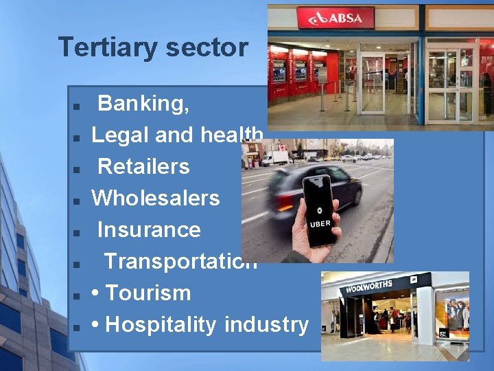 Tertiary sector n n n n Banking, Legal and health. Retailers Wholesalers Insurance Transportation