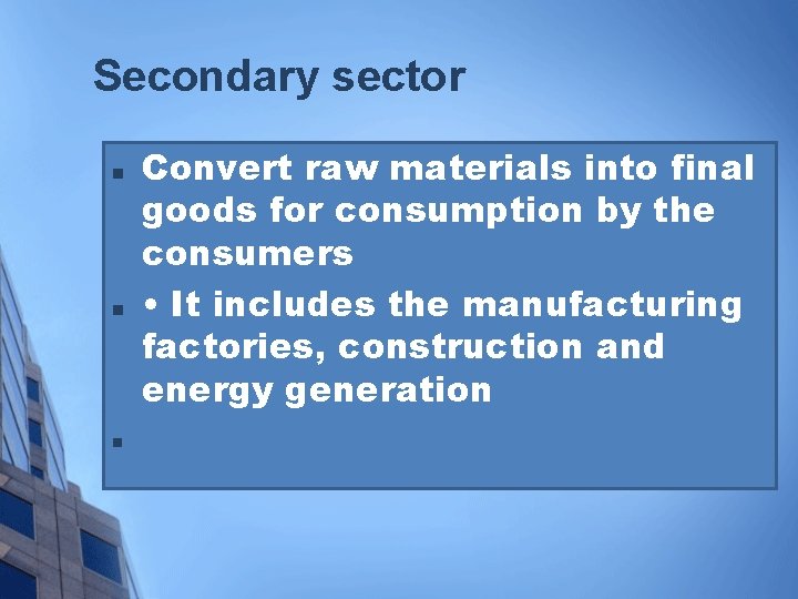 Secondary sector n n n Convert raw materials into final goods for consumption by