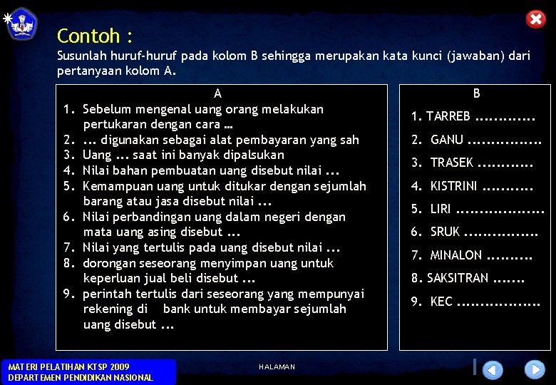 Contoh : Susunlah huruf-huruf pada kolom B sehingga merupakan kata kunci (jawaban) dari pertanyaan