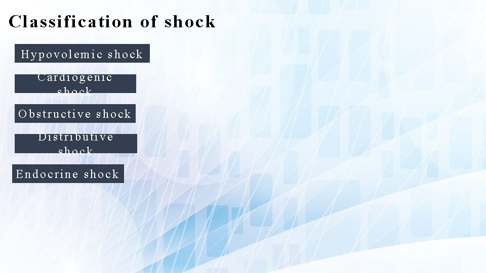 Classification of shock Hypovolemic shock Cardiogenic shock Obstructive shock Distributive shock Endocrine shock 