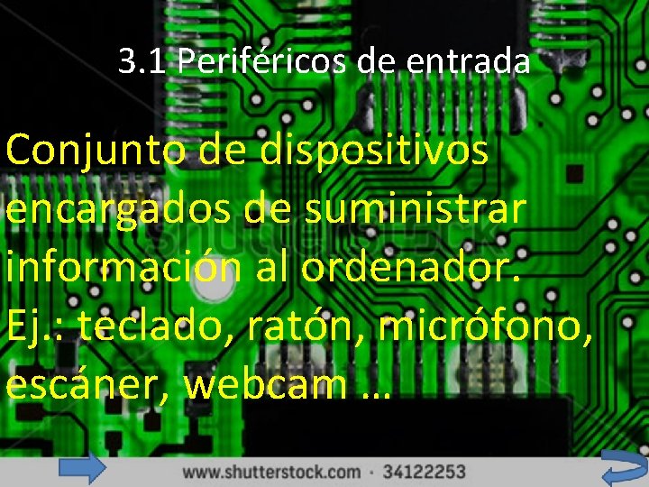 3. 1 Periféricos de entrada Conjunto de dispositivos encargados de suministrar información al ordenador.