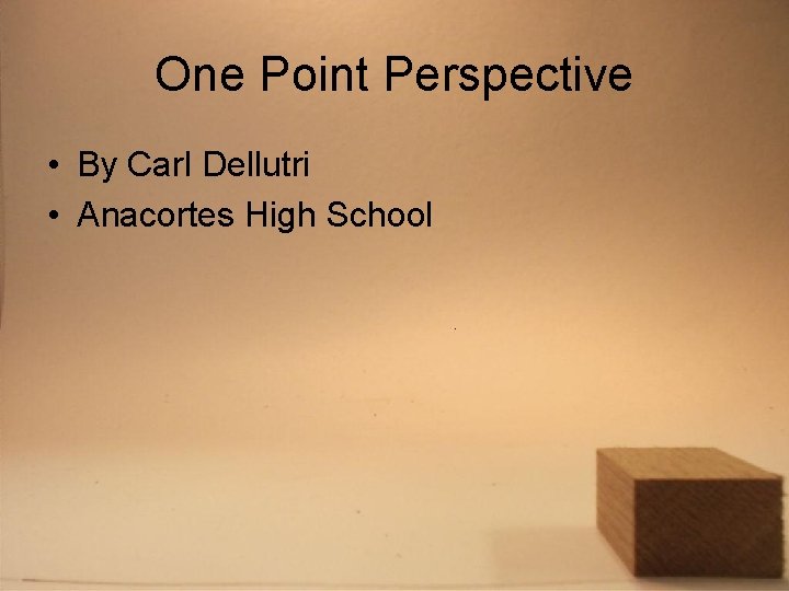 One Point Perspective • By Carl Dellutri • Anacortes High School 