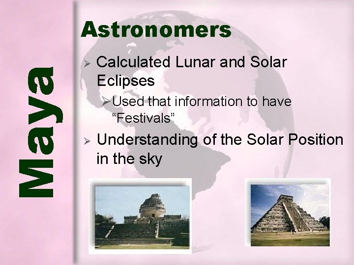 Maya Astronomers Ø Calculated Lunar and Solar Eclipses ØUsed that information to have “Festivals” Maya Astronomers Ø Calculated Lunar and Solar Eclipses ØUsed that information to have “Festivals”