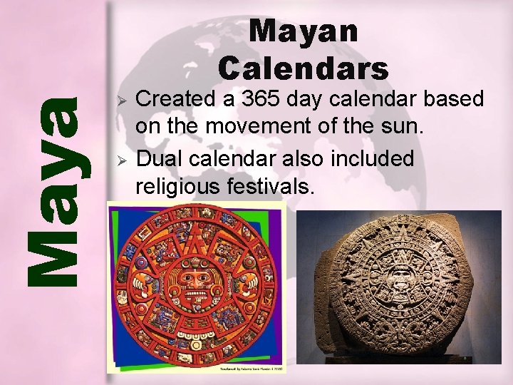 Mayan Calendars Ø Ø Created a 365 day calendar based on the movement of Mayan Calendars Ø Ø Created a 365 day calendar based on the movement of