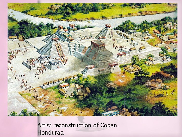 Artist reconstruction of Copan. Honduras. Artist reconstruction of Copan. Honduras.