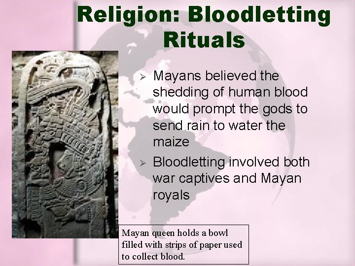 Religion: Bloodletting Rituals Ø Ø Mayans believed the shedding of human blood would prompt Religion: Bloodletting Rituals Ø Ø Mayans believed the shedding of human blood would prompt