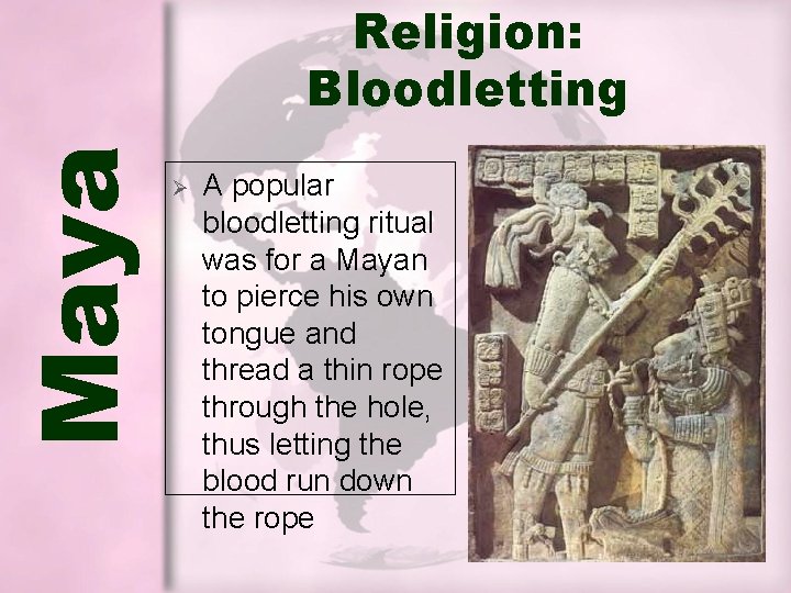 Maya Religion: Bloodletting Ø A popular bloodletting ritual was for a Mayan to pierce Maya Religion: Bloodletting Ø A popular bloodletting ritual was for a Mayan to pierce