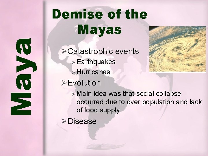 Maya Demise of the Mayas ØCatastrophic events Earthquakes Ø Hurricanes Ø ØEvolution Ø Main Maya Demise of the Mayas ØCatastrophic events Earthquakes Ø Hurricanes Ø ØEvolution Ø Main