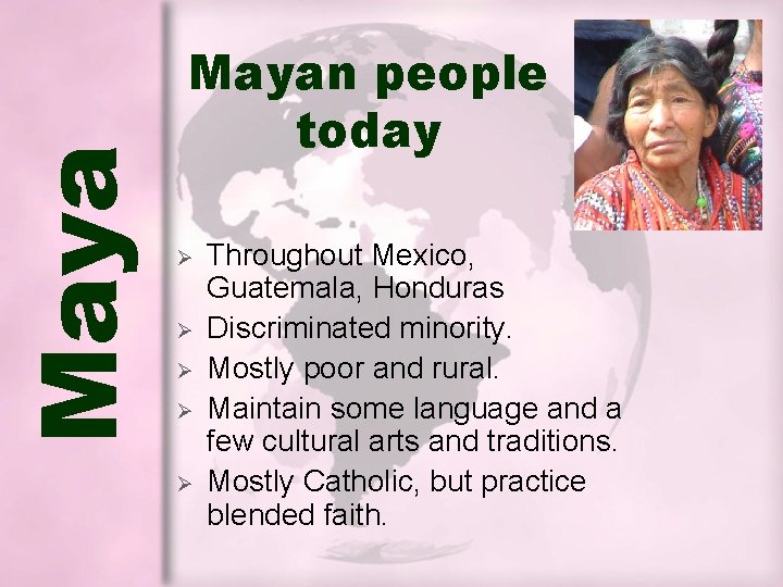 Mayan people today Ø Ø Ø Throughout Mexico, Guatemala, Honduras Discriminated minority. Mostly poor Mayan people today Ø Ø Ø Throughout Mexico, Guatemala, Honduras Discriminated minority. Mostly poor
