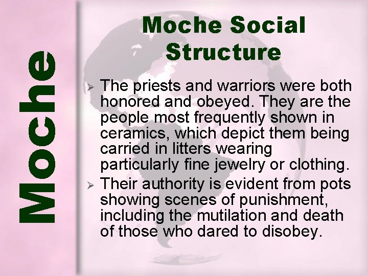 Moche Social Structure Ø Ø The priests and warriors were both honored and obeyed. Moche Social Structure Ø Ø The priests and warriors were both honored and obeyed.