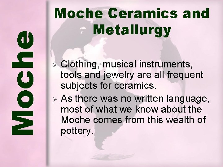 Moche Ceramics and Metallurgy Ø Ø Clothing, musical instruments, tools and jewelry are all Moche Ceramics and Metallurgy Ø Ø Clothing, musical instruments, tools and jewelry are all