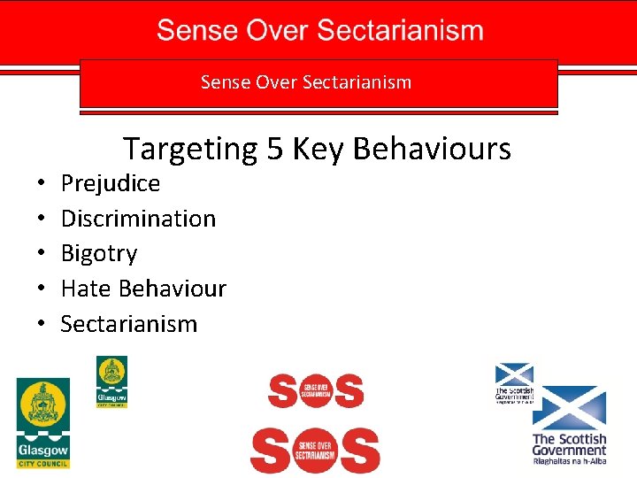 Sense Over Sectarianism • • • Targeting 5 Key Behaviours Prejudice Discrimination Bigotry Hate