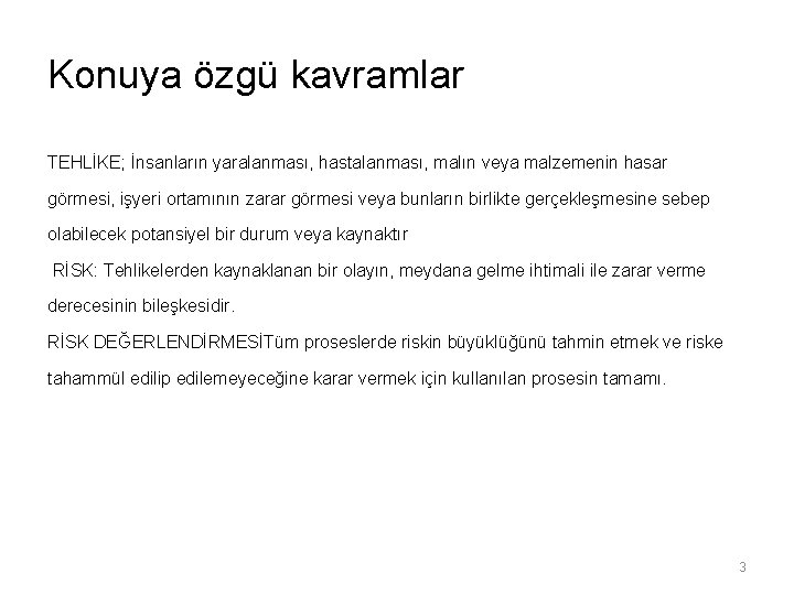 Konuya özgü kavramlar TEHLİKE; İnsanların yaralanması, hastalanması, malın veya malzemenin hasar görmesi, işyeri ortamının