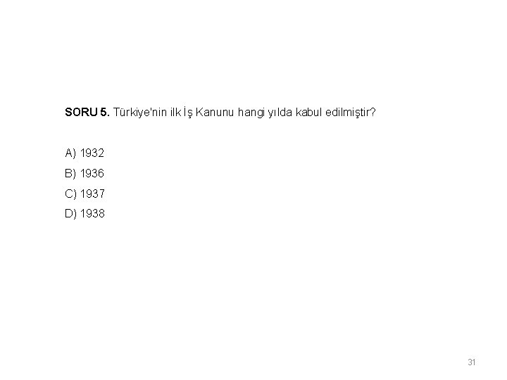 SORU 5. Türkiye'nin ilk İş Kanunu hangi yılda kabul edilmiştir? A) 1932 B) 1936