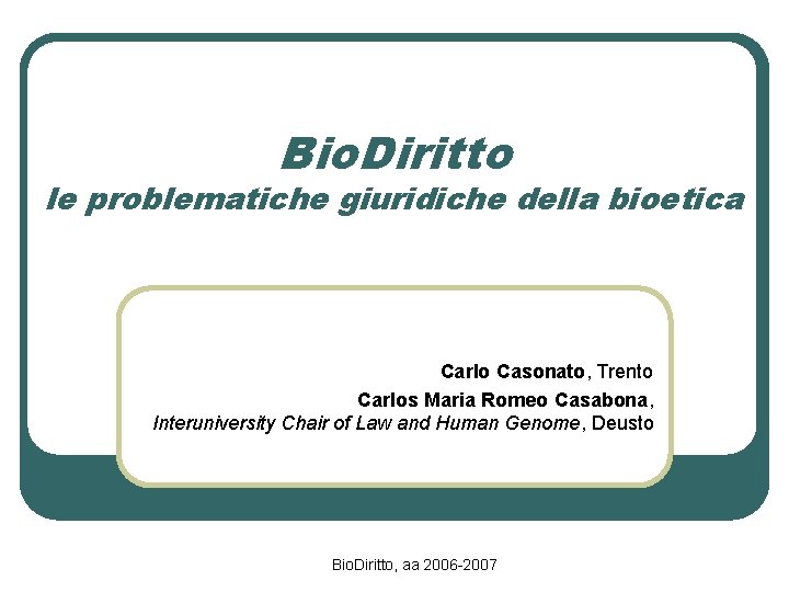 Bio. Diritto le problematiche giuridiche della bioetica Carlo Casonato, Trento Carlos Maria Romeo Casabona,