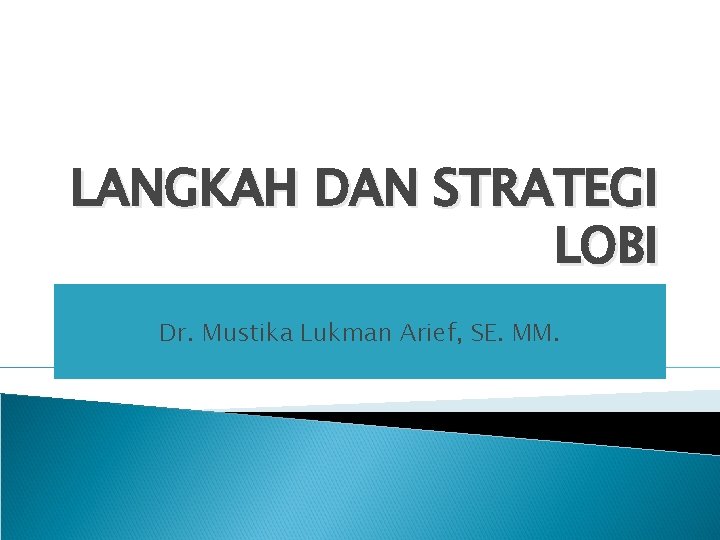 LANGKAH DAN STRATEGI LOBI Dr. Mustika Lukman Arief, SE. MM. 