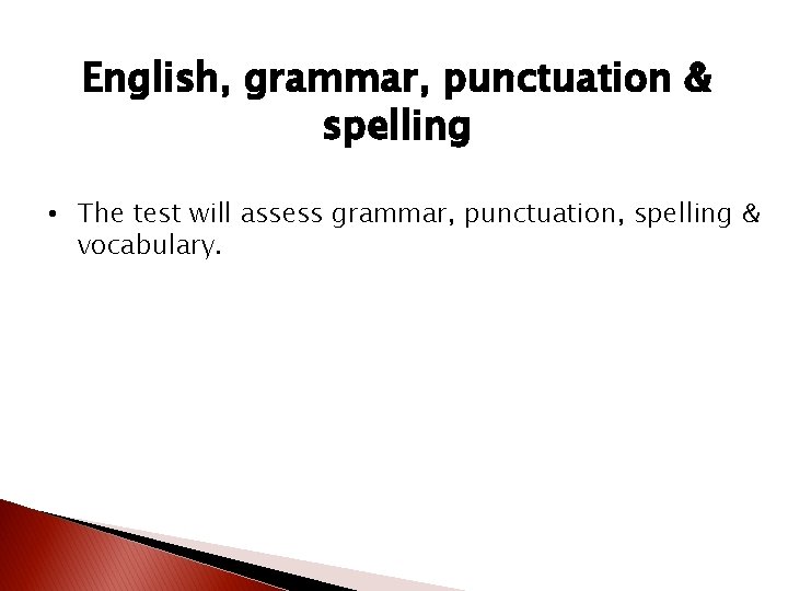 English, grammar, punctuation & spelling • The test will assess grammar, punctuation, spelling &