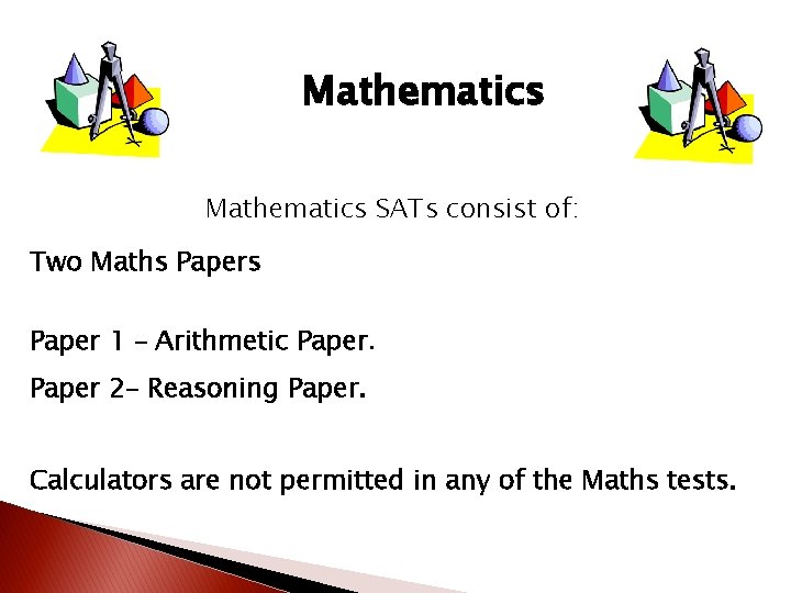 Mathematics SATs consist of: Two Maths Paper 1 – Arithmetic Paper 2– Reasoning Paper.