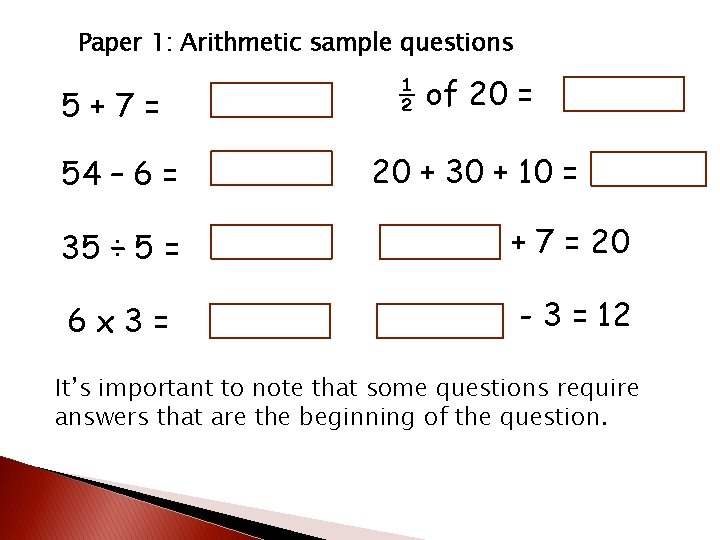 Paper 1: Arithmetic sample questions 5+7= 54 – 6 = ½ of 20 =