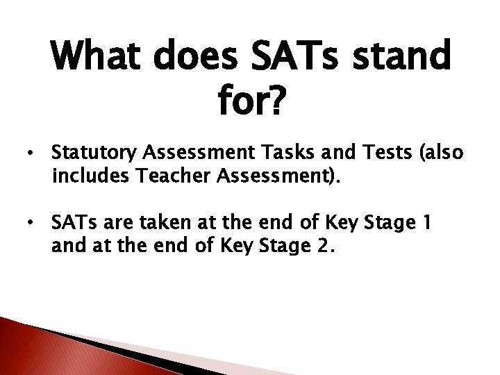 What does SATs stand for? • Statutory Assessment Tasks and Tests (also includes Teacher