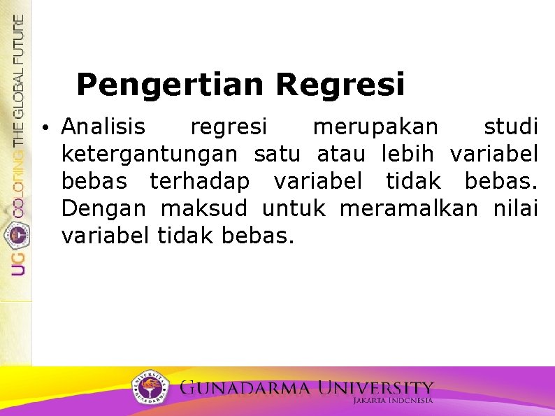 Pengertian Regresi • Analisis regresi merupakan studi ketergantungan satu atau lebih variabel bebas terhadap