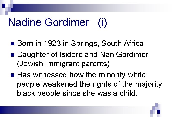 Nadine Gordimer (i) Born in 1923 in Springs, South Africa n Daughter of Isidore