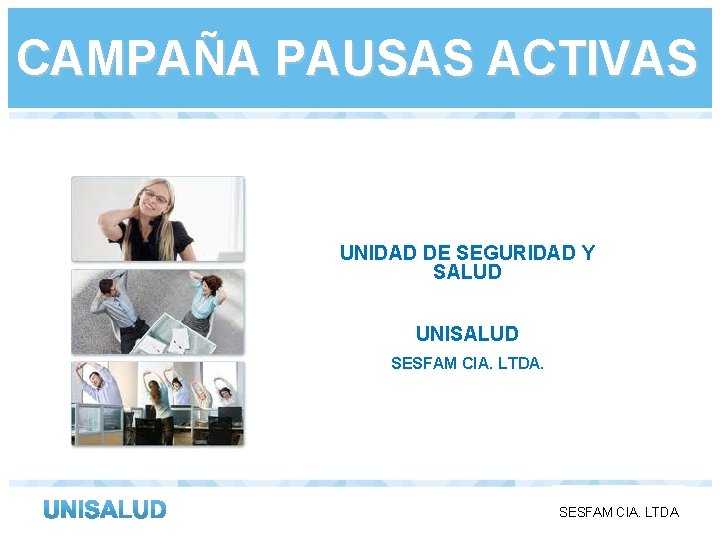 CAMPAÑA PAUSAS ACTIVAS UNIDAD DE SEGURIDAD Y SALUD UNISALUD SESFAM CIA. LTDA. 1 H