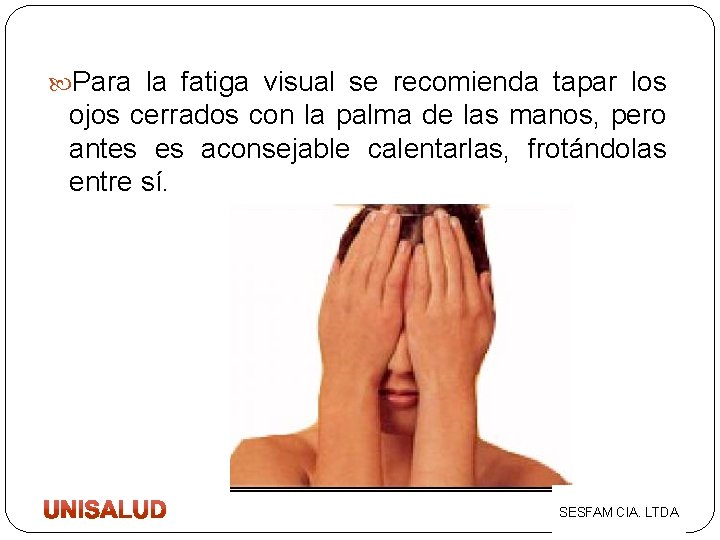  Para la fatiga visual se recomienda tapar los ojos cerrados con la palma