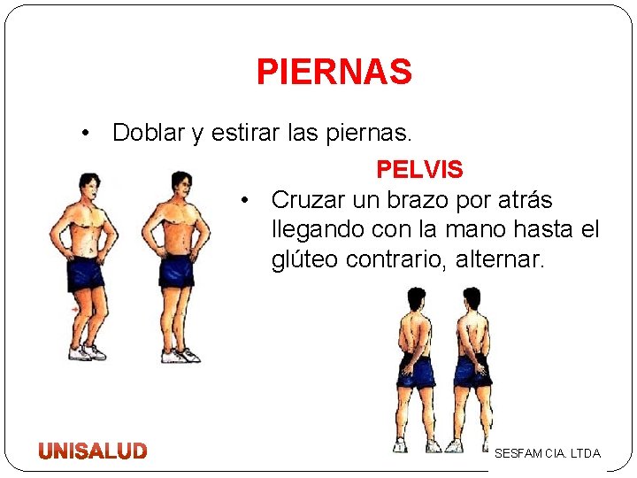 PIERNAS • Doblar y estirar las piernas. PELVIS • Cruzar un brazo por atrás